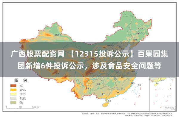 广西股票配资网 【12315投诉公示】百果园集团新增6件投诉公示，涉及食品安全问题等