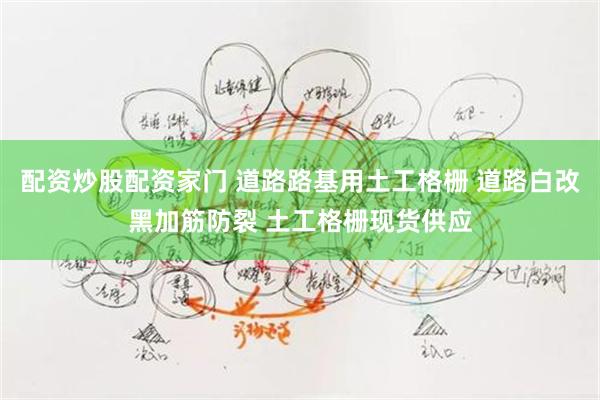 配资炒股配资家门 道路路基用土工格栅 道路白改黑加筋防裂 土工格栅现货供应