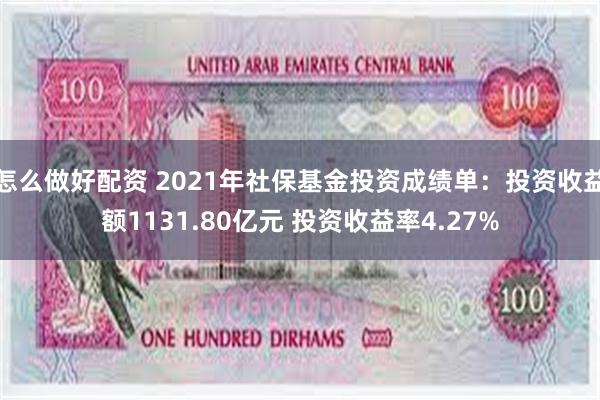 怎么做好配资 2021年社保基金投资成绩单：投资收益额1131.80亿元 投资收益率4.27%